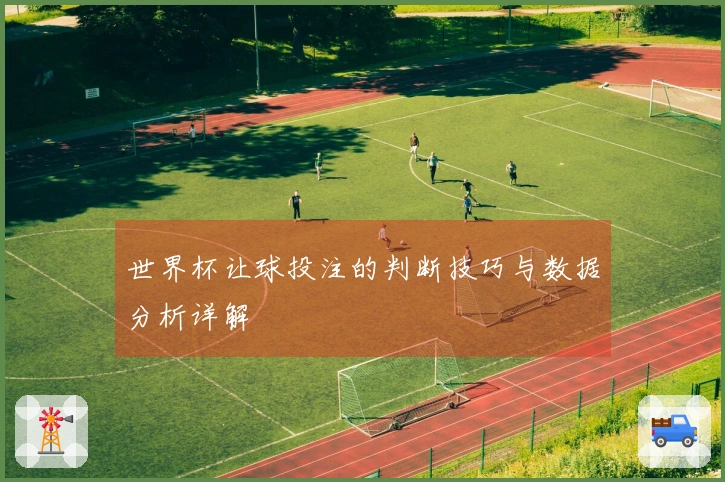 世界杯让球投注的判断技巧与数据分析详解